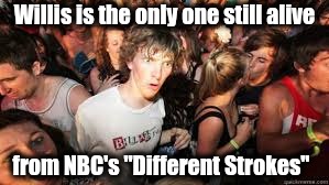 It just hit me this morning! | Willis is the only one still alive; from NBC's "Different Strokes" | image tagged in suddenly realized,incredible | made w/ Imgflip meme maker