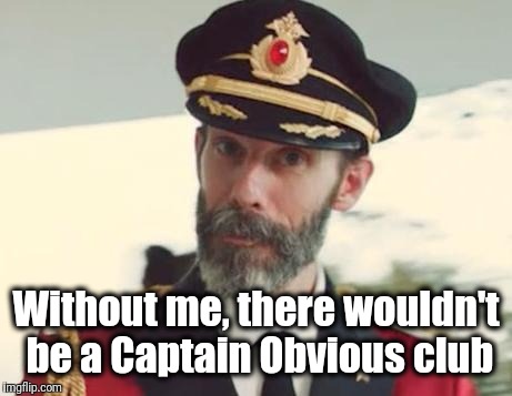 Captain Obvious | Without me, there wouldn't be a Captain Obvious club | image tagged in captain obvious | made w/ Imgflip meme maker
