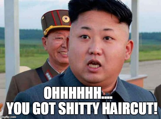 OHHHHHH....   YOU GOT SHITTY HAIRCUT! | image tagged in kim jong un,little rocketman,bad haircut | made w/ Imgflip meme maker