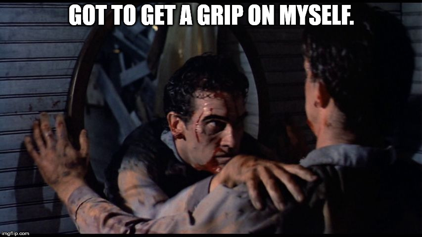 GOT TO GET A GRIP ON MYSELF. | image tagged in got to get a grip on myself | made w/ Imgflip meme maker