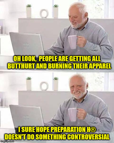 Harold Hopes  | OH LOOK,  PEOPLE ARE GETTING ALL    BUTTHURT AND BURNING THEIR APPAREL; I SURE HOPE PREPARATION H® DOESN'T DO SOMETHING CONTROVERSIAL | image tagged in memes,hide the pain harold,nike | made w/ Imgflip meme maker