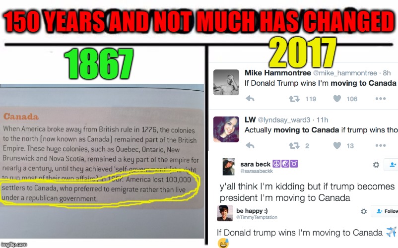 Not much has changed | 150 YEARS AND NOT MUCH HAS CHANGED; 2017; 1867 | image tagged in memes,trump,emigration,canada,twitter,2017 | made w/ Imgflip meme maker