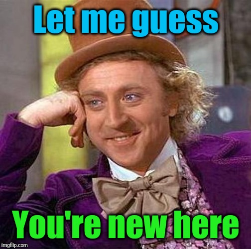 Creepy Condescending Wonka Meme | Let me guess You're new here | image tagged in memes,creepy condescending wonka | made w/ Imgflip meme maker