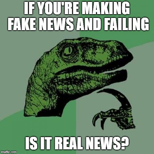 Philosoraptor | IF YOU'RE MAKING FAKE NEWS AND FAILING; IS IT REAL NEWS? | image tagged in memes,philosoraptor,cnn fake news,donald trump,news | made w/ Imgflip meme maker