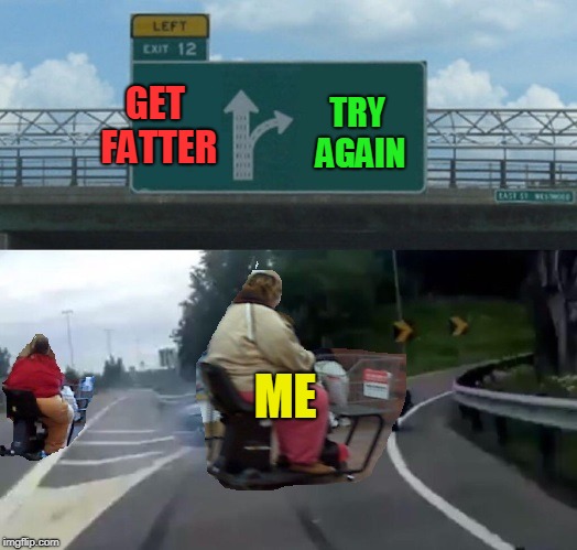 Fat ramp | GET FATTER TRY AGAIN ME | image tagged in fat ramp | made w/ Imgflip meme maker