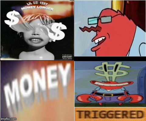 Triggered | image tagged in triggered,lil uzi vert,mr krabs blur meme,dont you squidward,ill have you know spongebob | made w/ Imgflip meme maker