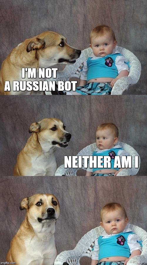 Dad Joke Dog Meme | I'M NOT A RUSSIAN BOT NEITHER AM I | image tagged in memes,dad joke dog | made w/ Imgflip meme maker