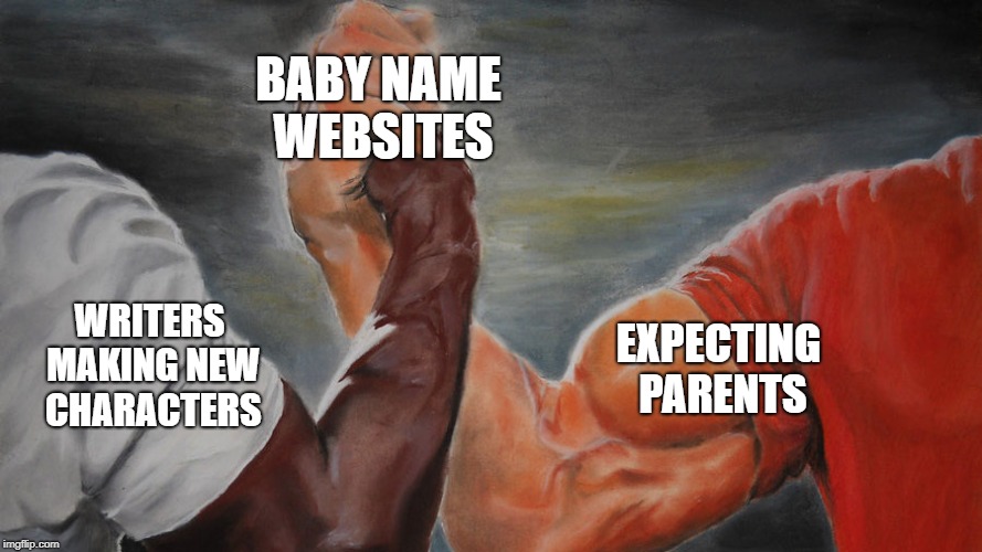 BABY NAME WEBSITES; EXPECTING PARENTS; WRITERS MAKING NEW CHARACTERS | image tagged in memes,predator,epic handshake,writers,writing | made w/ Imgflip meme maker