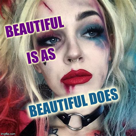 BEAUTIFUL IS AS BEAUTIFUL DOES | made w/ Imgflip meme maker
