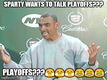 Herm Edwards |  SPARTY WANTS TO TALK PLAYOFFS??? PLAYOFFS???😤😤😤😂😂😂 | image tagged in memes,herm edwards | made w/ Imgflip meme maker