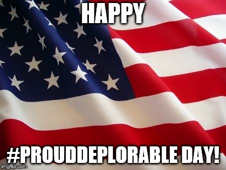 American flag | HAPPY; #PROUDDEPLORABLE DAY! | image tagged in american flag | made w/ Imgflip meme maker