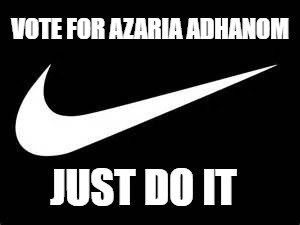 Nike Swoosh  | VOTE FOR AZARIA ADHANOM; JUST DO IT | image tagged in nike swoosh | made w/ Imgflip meme maker