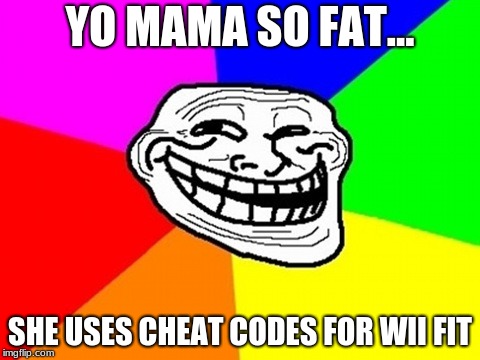 Troll Face Colored | YO MAMA SO FAT... SHE USES CHEAT CODES FOR WII FIT | image tagged in memes,troll face colored | made w/ Imgflip meme maker
