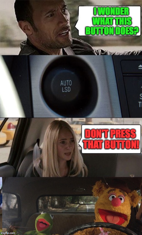 Lucy In The Sky | I WONDER WHAT THIS BUTTON DOES? DON'T PRESS THAT BUTTON! | image tagged in the rock driving,muppets,toyota,funny memes,car memes | made w/ Imgflip meme maker