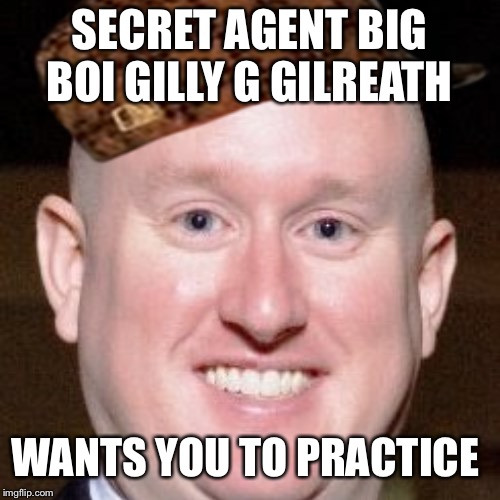 When the band director is to memed up | SECRET AGENT BIG BOI GILLY G GILREATH; WANTS YOU TO PRACTICE | image tagged in gilly g gilreath,scumbag | made w/ Imgflip meme maker