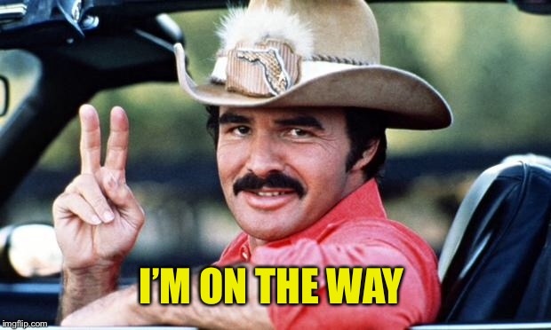 Burt Reynolds | I’M ON THE WAY | image tagged in burt reynolds | made w/ Imgflip meme maker