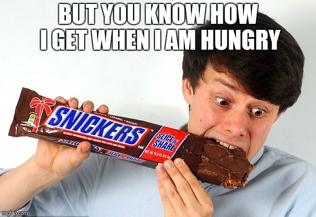BUT YOU KNOW HOW I GET WHEN I AM HUNGRY | made w/ Imgflip meme maker