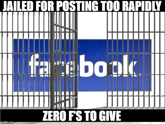 JAILED FOR POSTING TOO RAPIDLY; ZERO F'S TO GIVE | image tagged in facebook,jail,mark zuckerberg,zuckerberg | made w/ Imgflip meme maker