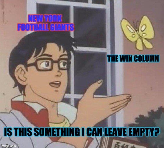 Is This A Pigeon | NEW YORK FOOTBALL GIANTS; THE WIN COLUMN; IS THIS SOMETHING I CAN LEAVE EMPTY? | image tagged in memes,is this a pigeon | made w/ Imgflip meme maker