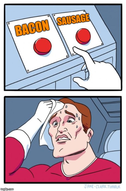 why not both ? | SAUSAGE; BACON | image tagged in memes,two buttons,bacon,sausage | made w/ Imgflip meme maker