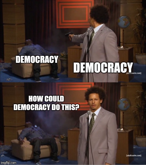 Who Killed Hannibal Meme | DEMOCRACY; DEMOCRACY; HOW COULD DEMOCRACY DO THIS? | image tagged in memes,who killed hannibal | made w/ Imgflip meme maker