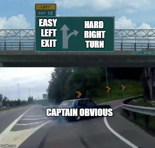 The Captain Needed Some Excitement Today | HARD RIGHT TURN; EASY LEFT EXIT; CAPTAIN OBVIOUS | image tagged in memes,left exit 12 off ramp | made w/ Imgflip meme maker