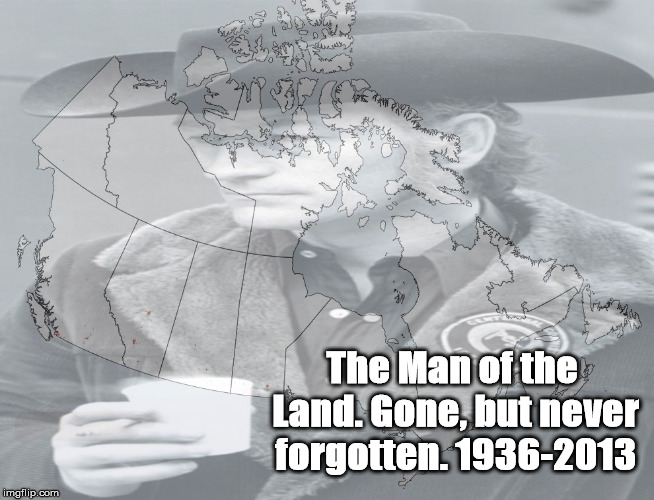 Man of the Land | The Man of the Land. Gone, but never forgotten. 1936-2013 | image tagged in stompin' tom connors | made w/ Imgflip meme maker