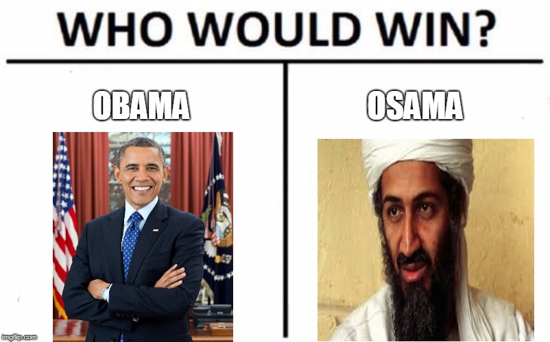 Kramer vs Kramer Remake | OBAMA; OSAMA | image tagged in memes,who would win,funny,osama bin laden,barack obama,president | made w/ Imgflip meme maker