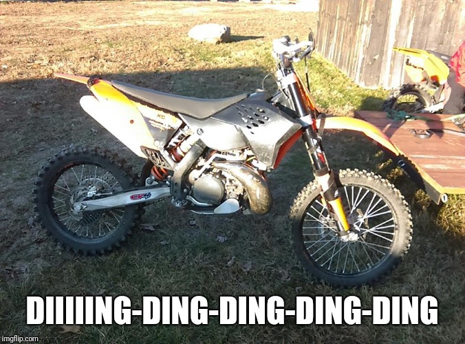 dirt bike 12 | DIIIIING-DING-DING-DING-DING | image tagged in dirt bike 12 | made w/ Imgflip meme maker