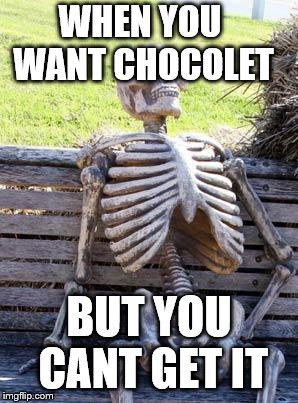 Waiting Skeleton Meme | WHEN YOU WANT CHOCOLET; BUT YOU CANT GET IT | image tagged in memes,waiting skeleton | made w/ Imgflip meme maker