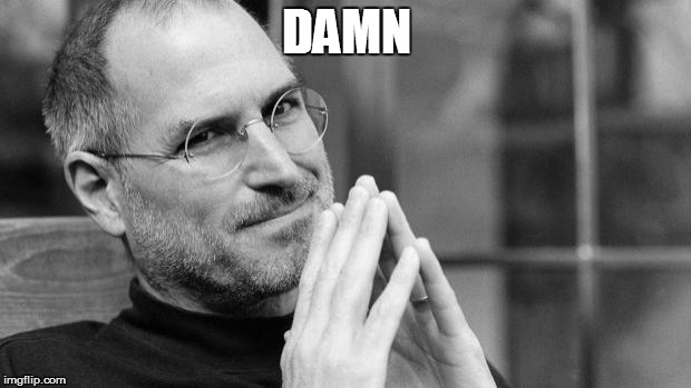 Steve Jobs | DAMN | image tagged in steve jobs | made w/ Imgflip meme maker