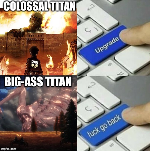 Say hello to the Big-Ass Titan | COLOSSAL TITAN; BIG-ASS TITAN | image tagged in attack on titan,spoilers | made w/ Imgflip meme maker