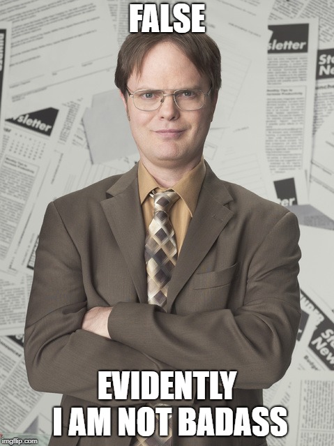 Dwight Schrute 2 Meme | FALSE EVIDENTLY I AM NOT BADASS | image tagged in memes,dwight schrute 2 | made w/ Imgflip meme maker