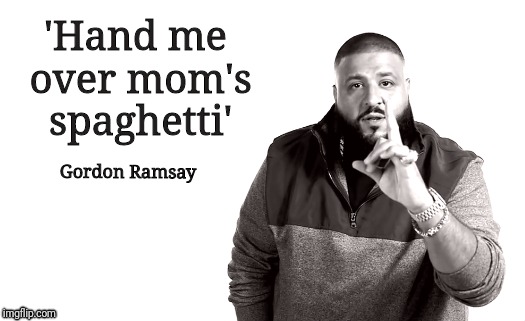 'Hand me over mom's spaghetti'; Gordon Ramsay | image tagged in eminem,dj khaled,inspirational quote | made w/ Imgflip meme maker
