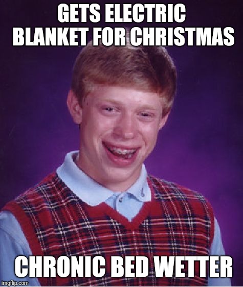 Bad Luck Brian | GETS ELECTRIC BLANKET FOR CHRISTMAS; CHRONIC BED WETTER | image tagged in memes,bad luck brian | made w/ Imgflip meme maker