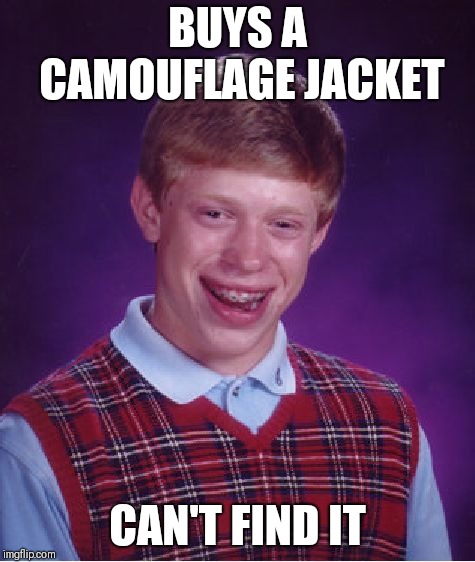 Bad Luck Brian camouflage | BUYS A CAMOUFLAGE JACKET; CAN'T FIND IT | image tagged in memes,bad luck brian,camouflage | made w/ Imgflip meme maker