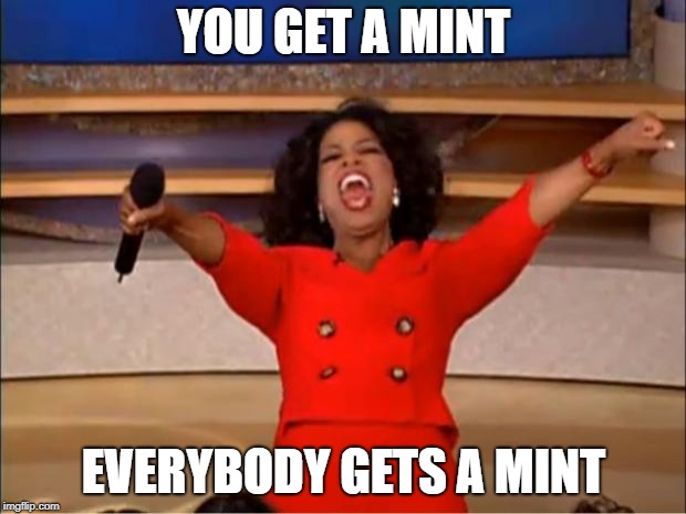 Oprah You Get A Meme | YOU GET A MINT EVERYBODY GETS A MINT | image tagged in memes,oprah you get a | made w/ Imgflip meme maker