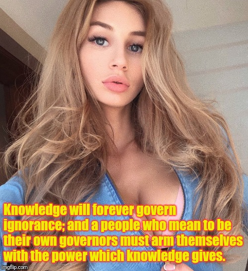 Siege | Knowledge will forever govern ignorance; and a people who mean to be their own governors must arm themselves with the power which knowledge gives. | image tagged in siege | made w/ Imgflip meme maker