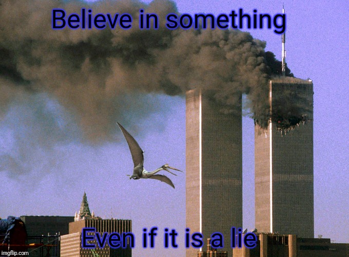 Official Story | Believe in something; Even if it is a lie | image tagged in believe,911,world trade center,george bush,justjeff | made w/ Imgflip meme maker