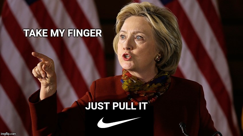 Just do it | TAKE MY FINGER; JUST PULL IT | image tagged in nike,pull my finger,hillary | made w/ Imgflip meme maker