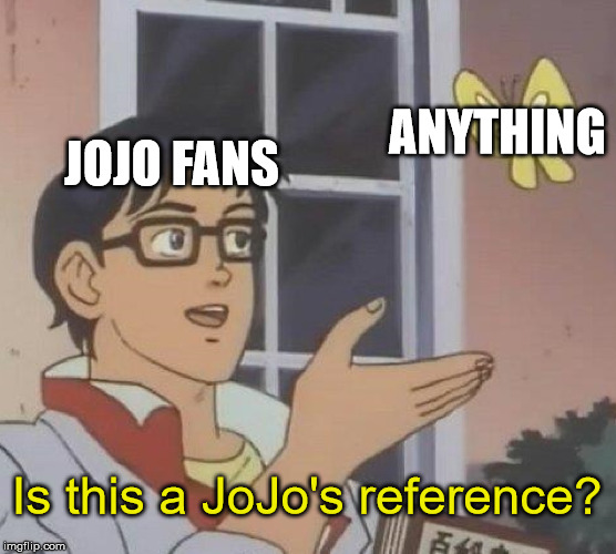 ANYTHING; JOJO FANS; IS THIS A JOJO REFERENCE meme - Piñata Farms - The  best meme generator and meme maker for video & image memes