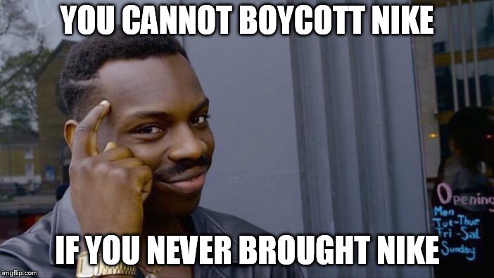 Roll Safe Think About It | YOU CANNOT BOYCOTT NIKE; IF YOU NEVER BROUGHT NIKE | image tagged in memes,roll safe think about it | made w/ Imgflip meme maker