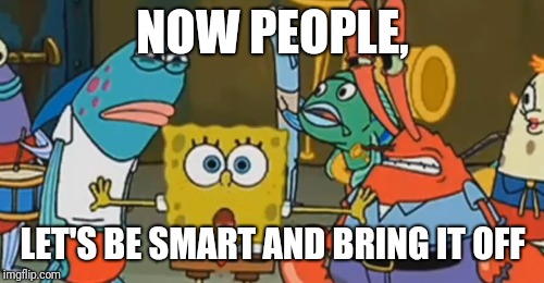 NOW PEOPLE, LET'S BE SMART AND BRING IT OFF | made w/ Imgflip meme maker