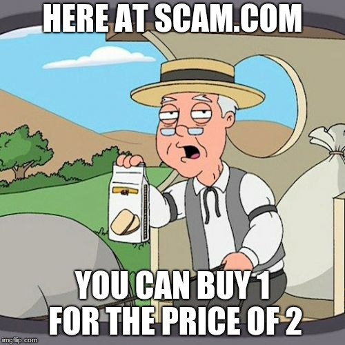 Pepperidge Farm Remembers Meme | HERE AT SCAM.COM; YOU CAN BUY 1 FOR THE PRICE OF 2 | image tagged in memes,pepperidge farm remembers | made w/ Imgflip meme maker