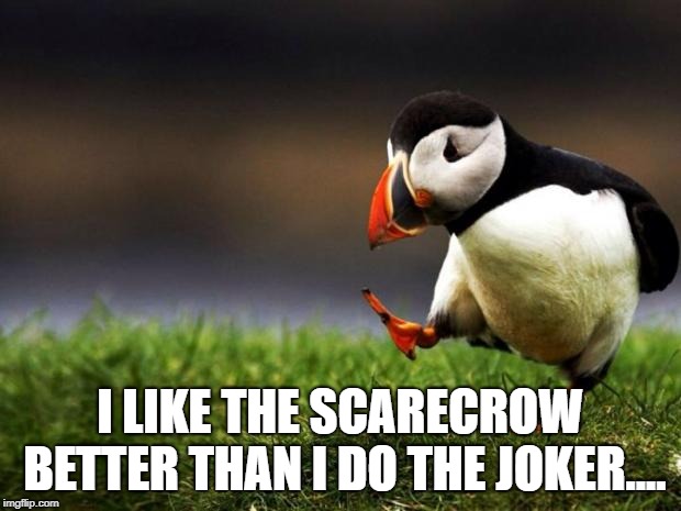 Unpopular Opinion Puffin Meme | I LIKE THE SCARECROW BETTER THAN I DO THE JOKER.... | image tagged in memes,unpopular opinion puffin | made w/ Imgflip meme maker