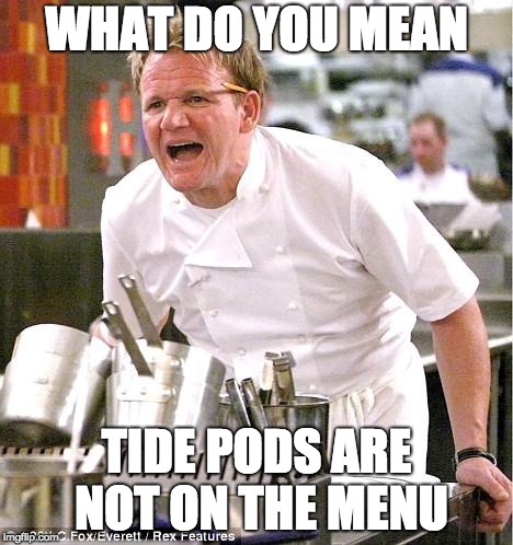 Chef Gordon Ramsay Meme | WHAT DO YOU MEAN; TIDE PODS ARE NOT ON THE MENU | image tagged in memes,chef gordon ramsay | made w/ Imgflip meme maker