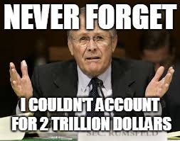 It Just Vanished | NEVER FORGET; I COULDN'T ACCOUNT FOR 2 TRILLION DOLLARS | image tagged in aaaaand its gone | made w/ Imgflip meme maker
