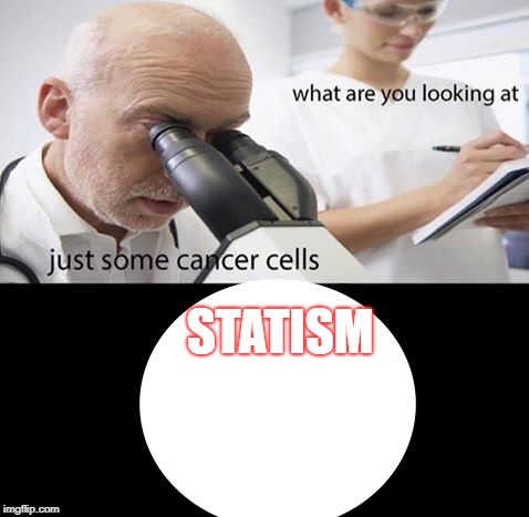 Looking at cancer cells | STATISM | image tagged in looking at cancer cells | made w/ Imgflip meme maker