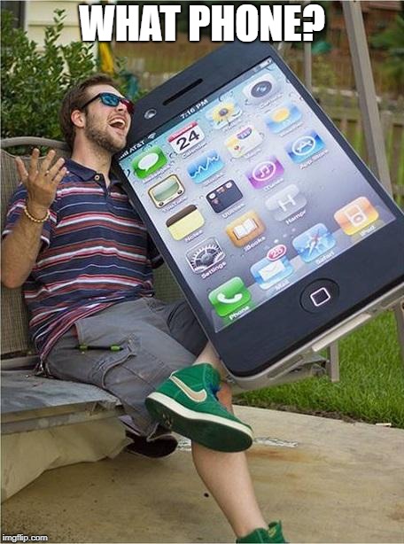 Giant iPhone | WHAT PHONE? | image tagged in giant iphone | made w/ Imgflip meme maker