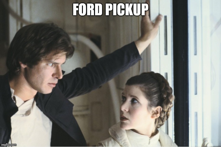 Ford Pickup | FORD PICKUP | image tagged in star wars,harrison ford,princess leia,han solo,ford,bad puns | made w/ Imgflip meme maker